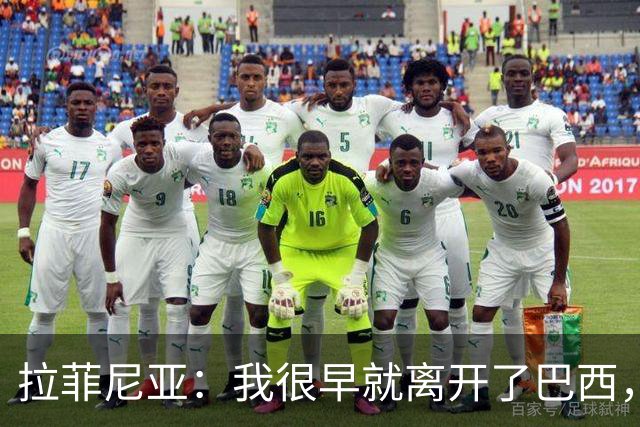 拉菲尼亚：我很早就离开了巴西，人们对我国家队表现有怀疑也正常