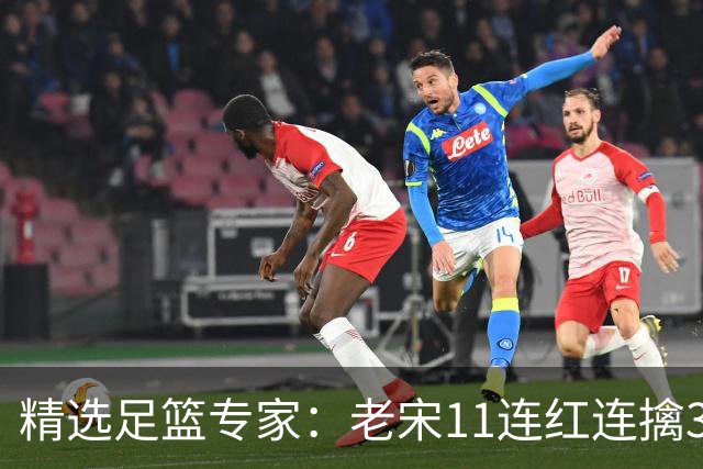 精选足篮专家：老宋11连红连擒3串1 司马解球9连红